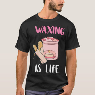 Waxing is Life Beauty Salon Esthetician Waxologist T-Shirt