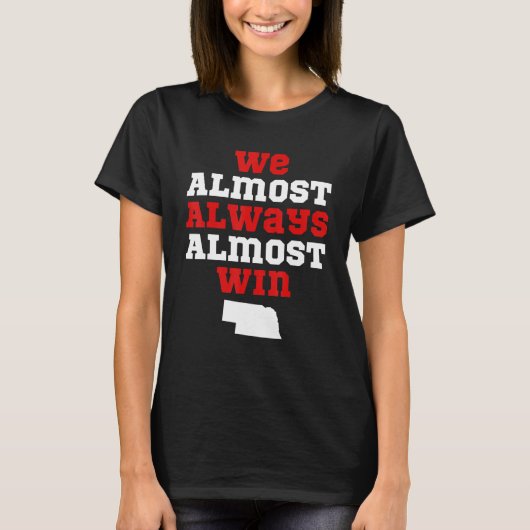 We Almost Always Almost Win Nebraska Football Fan T-Shirt (Vorderseite)