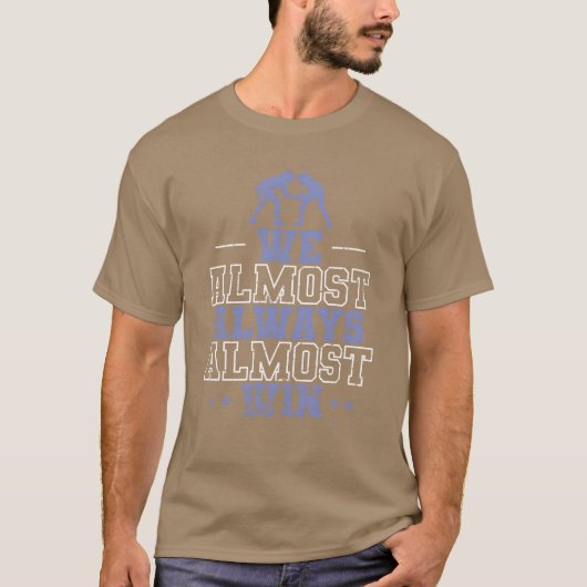 We Almost Always Almost Win Show Fight friend T-Shirt (Vorderseite)