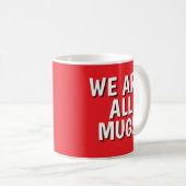"We Are All Mugs” Mug – Cheeky Ceramic Cup Red Kaffeetasse (VorderseiteRechts)