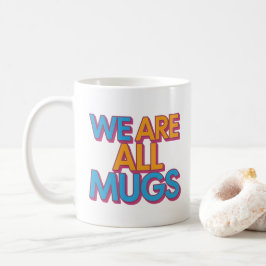 "We Are All Mugs” Mug – Cheeky Ceramic Mug Kaffeetasse