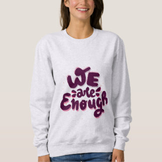We Are Enough Sweatshirt