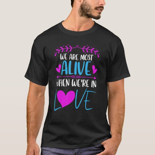 We are most alive when we're in love Love saying T-Shirt (Vorderseite)