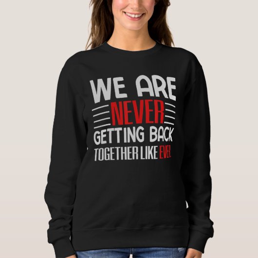 We Are Never Getting Back Together Like Ever Sweatshirt (Vorderseite)