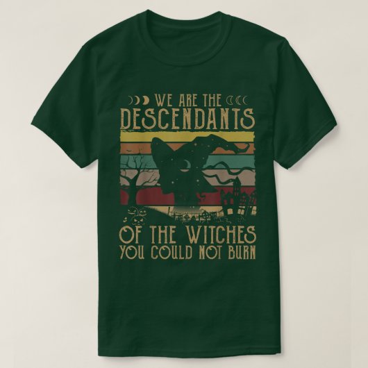 We Are The Descendants Of Witches You Could Not Bu T-Shirt (Design vorne)