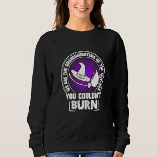 We are the Granddaughters of the Witches You Could Sweatshirt