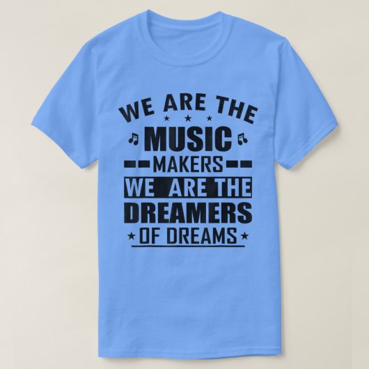 We Are The Music Makers And Dreamer Of Dreams T-Shirt (Design vorne)