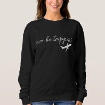 We Be Trippin Sweatshirt, Travel Sweater, Girls Tr