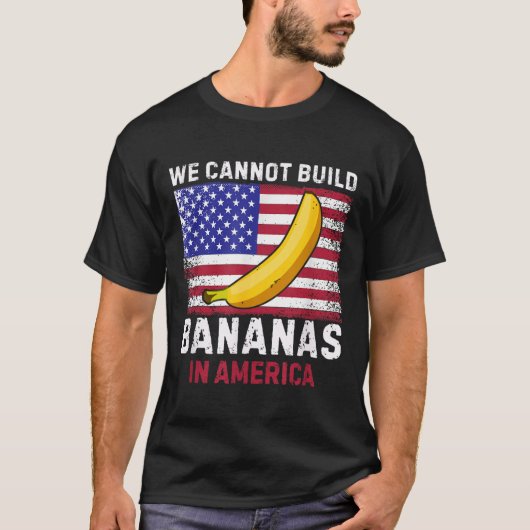 We Cannot Build Bananas In America - Funny T-Shirt (Vorderseite)