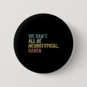 We Can't All Be Neurotycal Karen Autism Button (Vorderseite)