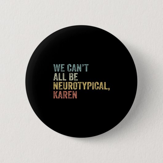 We Can't All Be Neurotycal Karen Autism Button (Vorderseite)