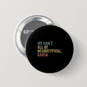 We Can't All Be Neurotycal Karen Autism Button (Vorne & Hinten)