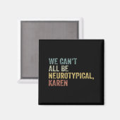 We Can't All Be Neurotycal Karen Autism Magnet (Vorderseite/Rückseite)