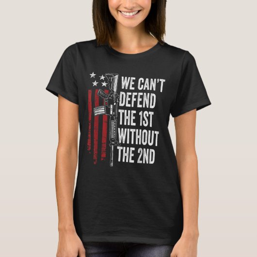 We Can't Defend The 1st Without The 2nd Amendment T-Shirt (Vorderseite)