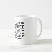 We Can't Fix Stupid Pharmacy Technician Pharmacist Kaffeetasse (VorderseiteRechts)