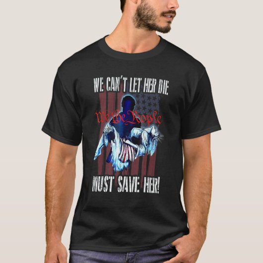 We Can't Let Her Die Must Save Her We The People L T-Shirt (Vorderseite)
