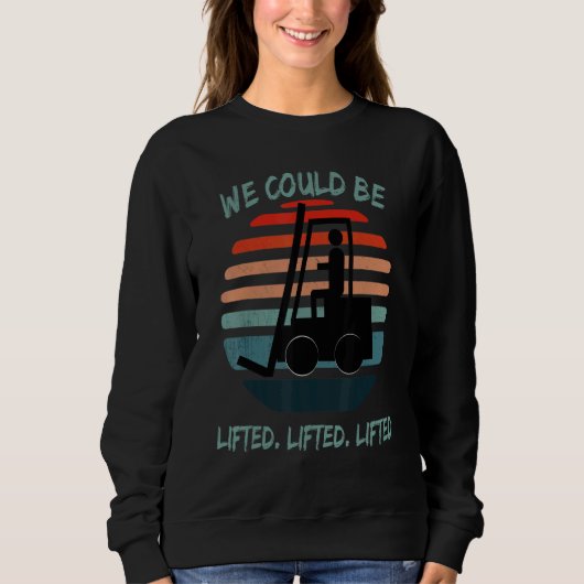 We could be lifted  lifted lifted  Forklift Wareho Sweatshirt (Vorderseite)