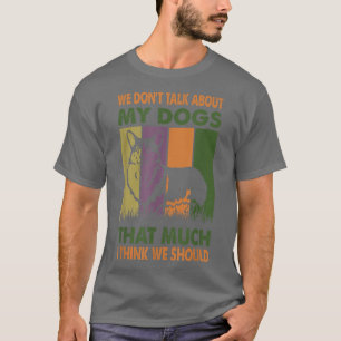 We darunter Talk About My Dogs That Much I Think W T-Shirt