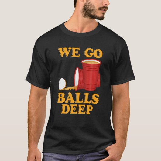 We go balls deep Beer Party Beer Pong  1 T-Shirt (Vorderseite)