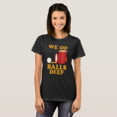 We go balls deep Beer Party Beer Pong 1 T-Shirt (Vorne ganz)
