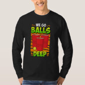 We go balls deep Beer Party Beer Pong  3 T-Shirt (Vorderseite)