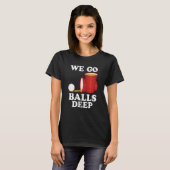 We go balls deep Beer Party Beer Pong T-Shirt (Vorne ganz)