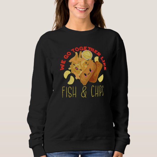 We Go Together Like Fish And Chips   Sweatshirt (Vorderseite)