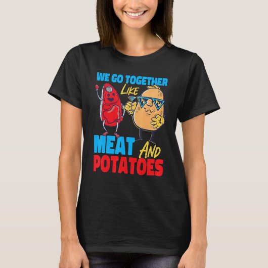 We Go Together Like Meat And Potatoes T-Shirt (Vorderseite)