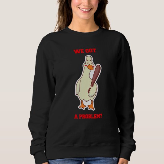 We Got a Problem Angry Goose Duck Holding Baseball Sweatshirt (Vorderseite)