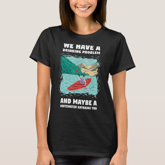 We Have A Drinking Problem And Maybe A Whitewater T-Shirt (Vorderseite)