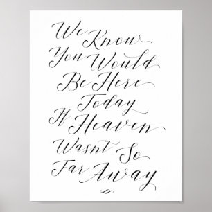 We Know You Would Be Here Script Memorial Sign Poster