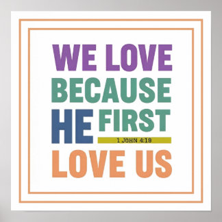 We Love Because He First Loved Us 1 John 4 19 Poster