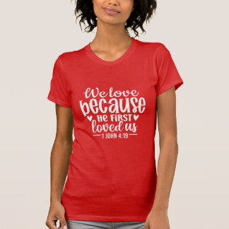 We Love Because He First Loved Us Christian Bible  T-Shirt