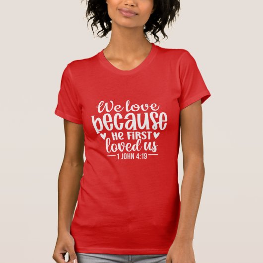 We Love Because He First Loved Us Christian Bible T-Shirt (Vorderseite)