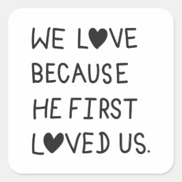 We Love Because He First Loved Us Typography Quadratischer Aufkleber