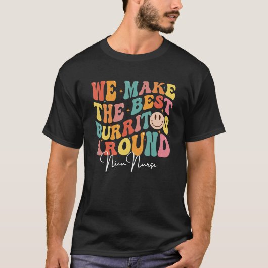 We Make The Best Burritos Around LD Nurse NICU Inf T-Shirt (Vorderseite)