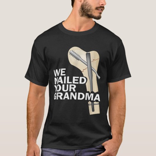 We Nailed Your Grandma Scrub Tech Grandma Ortho Hi T-Shirt (Vorderseite)