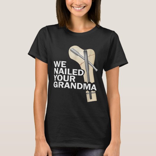We Nailed Your Grandma Scrub Tech Grandma Ortho Hi T-Shirt (Vorderseite)
