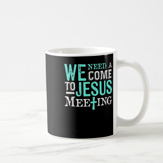 We Need A Come To Jesus Meeting Christian Gift  Kaffeetasse (Rechts)