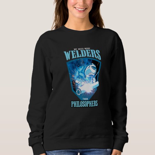 WE NEED MORE WELDERS THAN PHILOSOPHERS Welding Pre Sweatshirt (Vorderseite)