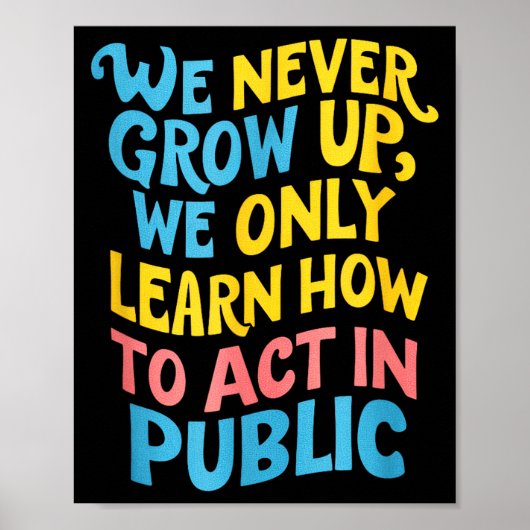 We Never Grow For Acting Funny Humor Sarcasm Quote Poster (Vorne)