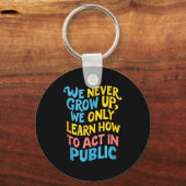 We Never Grow For Acting Funny Humor Sarcasm Quote Schlüsselanhänger (Vorderseite)