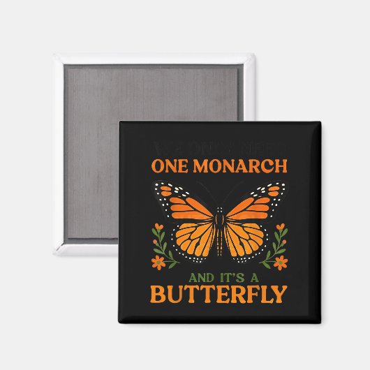 We Only Need One Monarch And It's A Butterfly Magnet (Vorderseite/Rückseite)
