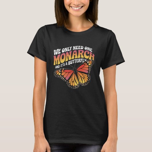 We Only Need One Monarch and It's A Butterfly Tshi T-Shirt (Vorderseite)