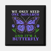 We Only Need One Monarch Funny Butterfly Quote Magnet (Vorne)