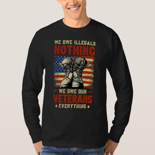 We Owe Illegals Nothing We Owe Our Veterans Everyt T-Shirt (Vorderseite)