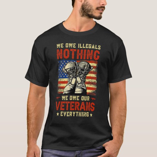 We Owe Illegals Nothing We Owe Our Veterans Everyt T-Shirt (Vorderseite)
