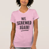 " We screwed again " Typography Tee (Vorderseite)
