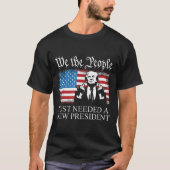 We The People Just Needed A New President Flag Fun T-Shirt (Vorderseite)