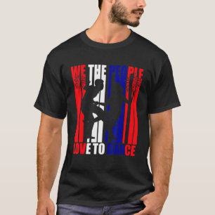 We The People Love To Dance American Flag 4th Of J T-Shirt